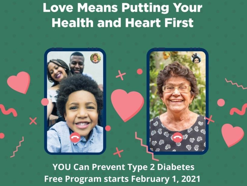 Love means putting your health and heart first You can prevent Type 2 Diabetes Free Program Starts February 1, 2021 and two cell phone screens showing a facetime conversation between an elderly woman and an assumed grandson with his mother and dad behind him surrounded by hearts