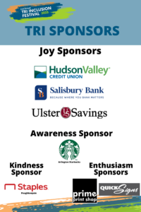 TRI Sponsors of the 2nd Annual TRI Inclusion Festival 2023 lists the following: Toy Sponsors- Hudson Valley Credit Union, Salisburry Bank- because where you bank matters, Ulster Savings. Awareness Sponsor: Starbucks- Arlington. Kindness Sponsor: Staples-Poughkeepsie. Enthusiasm Sponsors: prime print shop & QuickSigns.