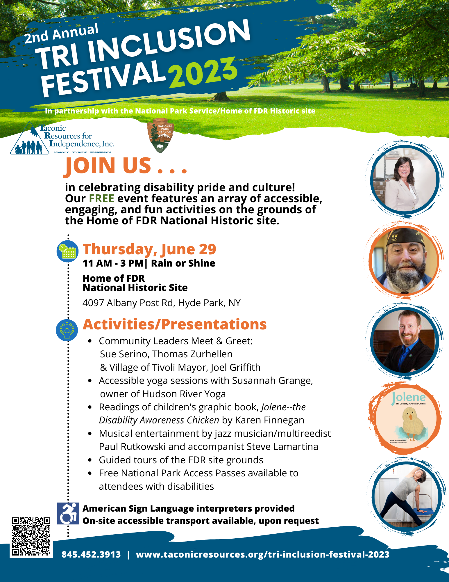 Join us in celebrating disability pride and culture! Our FREE event features an array of accessible, engaging, and fun activities on the grounds of the Home of FDR National Historic site. Thursday, June 29th 11am - 3pm. Activities/Presentations: Community Leasers Meet & Greet: Sue Serino, Thomas Zurhellen & Joel Griffith- Village of Tivoli Mayor; Accessible Yogasessions with Susannah Grange owner of Hudson River Yoga ; Readings of children's graphic book, Jolene--the Disability Awareness Chicken by Karen Finnegan; Musical entertainment by jazz musician/multireedist Paul Rutkowski, and accompanist Steve Lamartina; Guided tours of the FDR site grounds; Free National Park Access Passes available to attendees with disabilities.