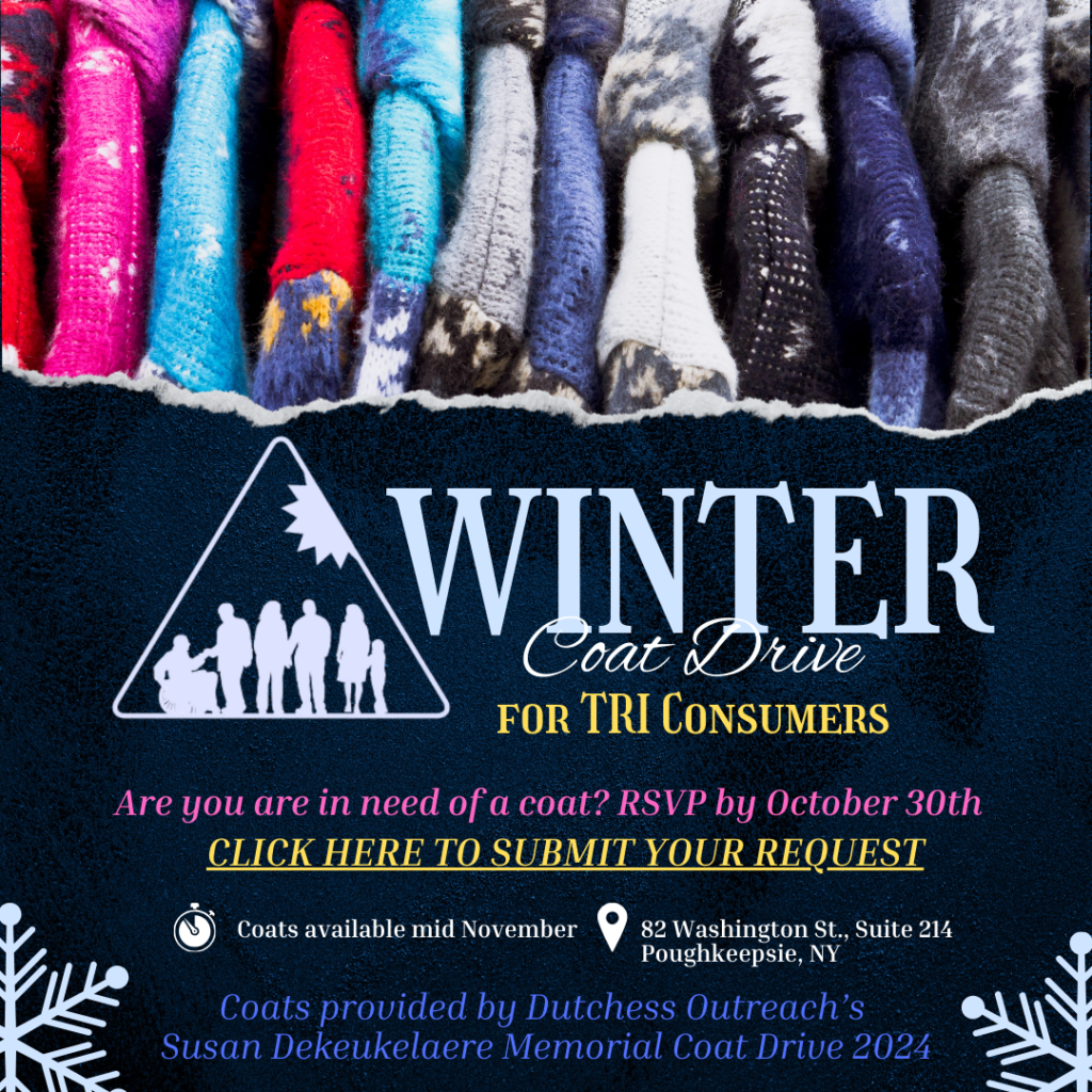 Winter Coat Drive for TRI Consumers only. RSVP by October 30th. One submission form per household. Coats are provided by Dutchess Outreach's Susan Dekeukelaere Memorial Coat Drive.