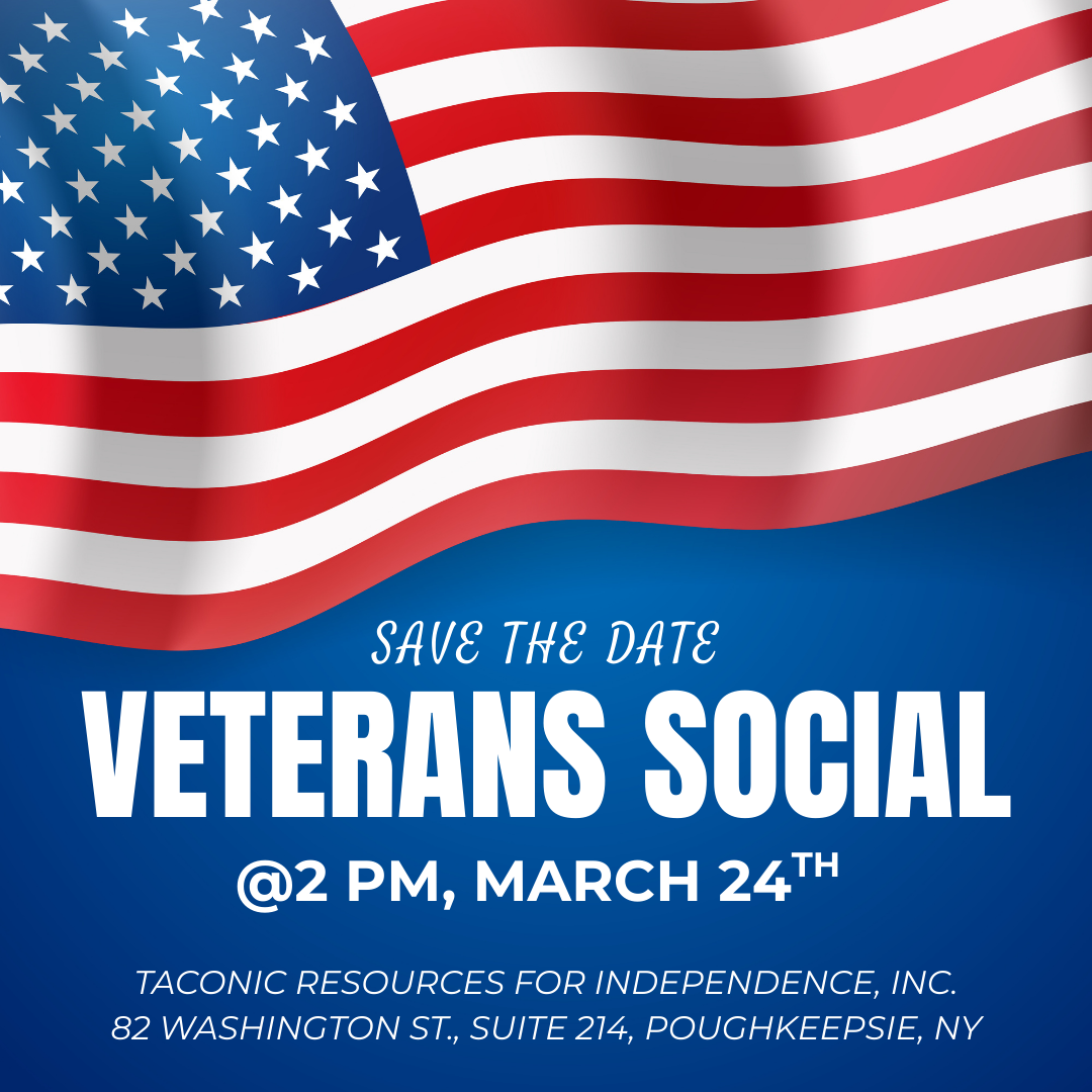 SAVE THE DATE- Veterans Social March 24th at 2pm located at Taconic Resources for Independence, Inc. Click the image for the flyer and to RSVP