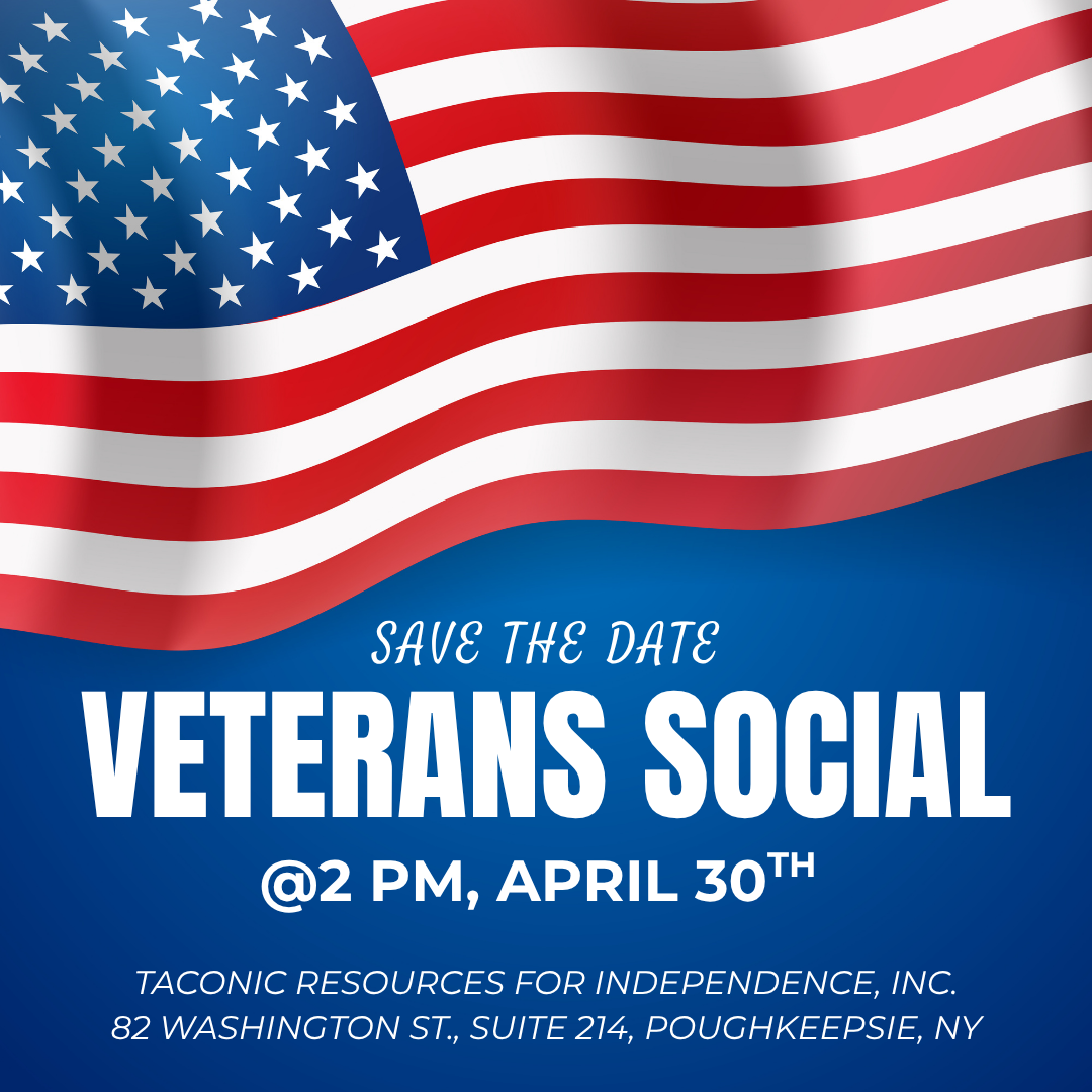 SAVE THE DATE- Veterans Social April 30th at 2pm located at Taconic Resources for Independence, Inc. Click the image for the flyer and to RSVP